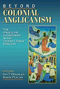 Beyond Colonial Anglicanism: The Anglican Communion in the Twenty-First Century
