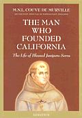 The Man Who Founded California: The Life of Blessed Junipero Serra