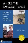 Where the Pavement Ends: One Woman's Bicycle Trip Through Mongolia, China & Vietnam Cover