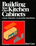 Building Your Own Kitchen Cabinets: Layout, Materials, Construction, Installation Cover