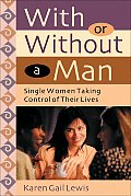 With or Without a Man: Taking Control of Your Life as a Single Woman Cover