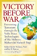 Victory Before War: Preventing Terrorism Through the Vedic Peace Technologies of His Holiness Maharishi Mahesh Yogi