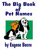 THE BIG BOOK OF PET NAMES - A Guide to Names for Pets: Dogs, Cats, Birds, Fish, Horses...The Most Indepth Guide to Names for Animals & Meanings - From