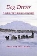 Dog Driver: A Guide for the Serious Musher