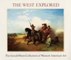 The West explored :the Gerald Peters Collection of Western American Art.