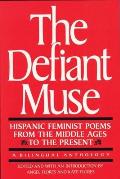 The Defiant Muse: Hispanic Feminist Poems from the Mid: A Bilingual Anthology (Defiant Muse) Cover