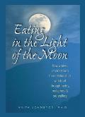 Eating in the Light of the Moon: How Women Can Transform Their Relationship with Food through Myths, Metaphors, and Storytelling