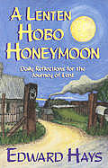 A Lenten Hobo Honeymoon (Daily Reflections for the 40-Day Lenten Journey) Edward Hays