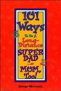 101 Ways to Be a Long-Distance Super-Dad ...or Mom, Too!