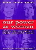 Our Power as Women: The Wisdom and Strategies of Highly Successful Women