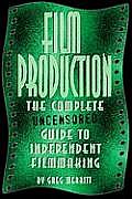 Film Production: The Complete Uncensored Guide to Filmmaking
