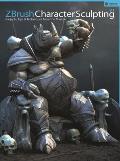 ZBrush Character Sculpting, Volume 1: Projects, Tips & Techniques from the Masters