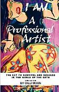 I AM A Professional Artist - the key to survival and success in the world of the arts - eBook