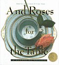 And Roses for the Table: A Garden of Recipe