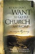 So You Don't Want to Go to Church Anymore: An Unexpected Journey Into the Reality of the Father's Family