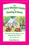 The Savvy Woman's Guide to Owning a Home: How to Care For, Improve, and Maintain Your Home