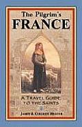 The Pilgrim's France: A Travel Guide to the Saints