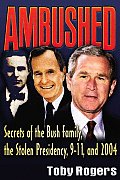 Ambushed: Secrets of the Bush Family, the Stolen Presidency, 9-11, and 2004