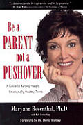 Be a Parent, Not a Pushover: A Guide to Raising Happy Emotionally-Healthy Teens Cover
