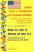 Como Vivir y Prosperar En Estados Unidos/How to Live & Thrive in the U.S.: Consejos Para Ayudarlo a Adaptarse y Hacer Su Vida Mas Facil/Tips to Help Y
