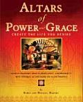 Altars of Power and Grace: Create the Life You Desire