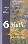 6 Myths about Alternative Medicine: Using It Wisely
