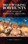 Breathtaking Bowhunts a Collection of Bowhunting Adventures