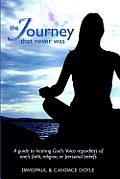 The Journey That Never Was: A Guide to Hearing God's Voice Regardless of One's Faith, Religion, or Personal Beliefs