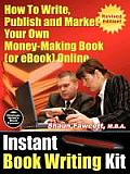 Instant Book Writing Kit - How to Write, Publish and Market Your Own Money-Making Book (or eBook) Online - Revised Edition
