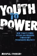 Youth to Power: How Today's Young Voters Are Building Tomorrow's Progressive Majority Cover