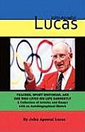 John Apostal Lucas: Teacher, Sport Historian, and One Who Lived His Life Earnestly. a Collection of Articles and Essays with an Autobiogra