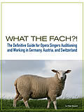 What the FACH?! --The Definitive Guide for Opera Singers Auditioning and Working in Germany, Austria, and Switzerland Cover