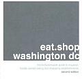 Eat.Shop Washington DC: The Indispensable Guide to Inspired, Locally Owned Eating and Shopping Establishments (Eat.Shop DC: The Indispensable Guide to Stylishly Unique, Locally Ow)