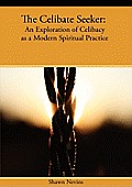 The Celibate Seeker: An Exploration of Celibacy as a Modern Spiritual Practice Cover