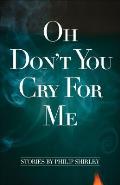 Oh Don't You Cry for Me: Stories Cover