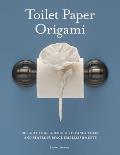 Toilet Paper Origami: Delight Your Guests with Fancy Folds and Simple Surface Embellishments