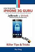 How to Become - Iphone 3g Guru - Free Your 3g Iphone for Any 3g Network Worldwide - Jailbreak and Unlock Without Losing Warranty - Killer Tips and Tri