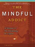 The Mindful Addict: A Memoir of the Awakening of a Spirit Cover