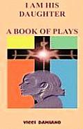 I Am His Daughter - A Book of Plays