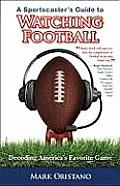A Sportscaster's Guide to Watching Football: Decoding America's Favorite Game
