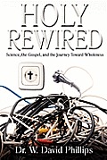Holy Rewired: Science, the Gospel and the Journey Toward Wholeness