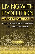 Living with Evolution or Dying Without It: A Guide to Understanding Humanity's Past, Present, and Future