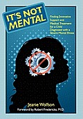 It's Not Mental: Finding Innovative Support & Medical Treatment For A Child Diagnosed With A... by Jeanie Wolfson