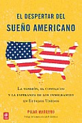 El  Despertar del Sueno Americano: La Tension, el Conflicto y la Esperanza de los Inmigrantes en los Estados Unidos = Waking Up from the American Drea