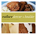Rather Denver + Boulder: Eat.Shop Explore > Discover Local Gems (Rather Denver + Boulder: Eat Shop Explore Discover Local Gems)