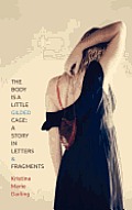 The Body Is a Little Gilded Cage: A Story in Letters and Fragments Cover