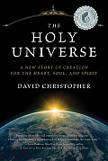 The Holy Universe: A New Story of Creation for the Heart, Soul, and Spirit