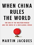 When China Rules the World: The End of the Western World and the Birth of a New Global Order