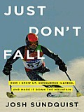 Just Don't Fall: How I Grew up, Conquered Illness, and Made It down the Mountain