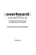 Overheard in the Office: Conversations from Water Coolers, Conference Rooms, and Cubicles